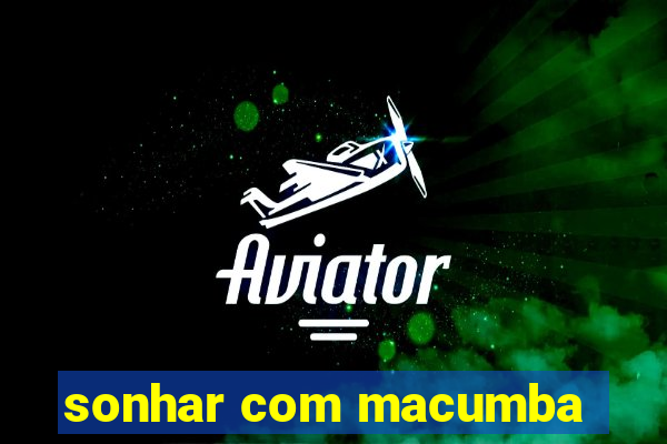 sonhar com macumba